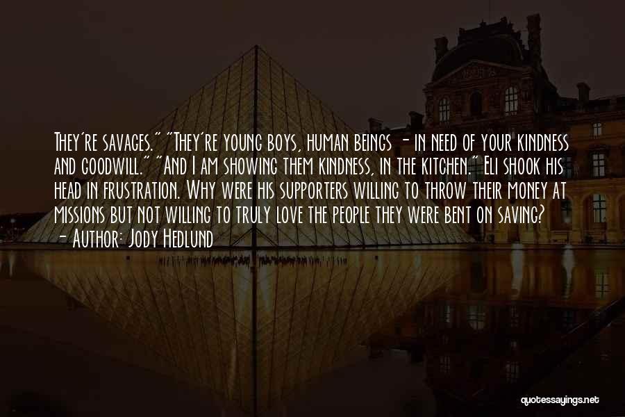 Jody Hedlund Quotes: They're Savages. They're Young Boys, Human Beings - In Need Of Your Kindness And Goodwill. And I Am Showing Them