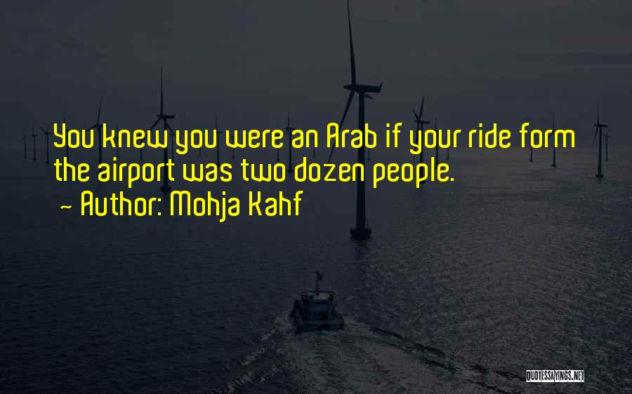 Mohja Kahf Quotes: You Knew You Were An Arab If Your Ride Form The Airport Was Two Dozen People.