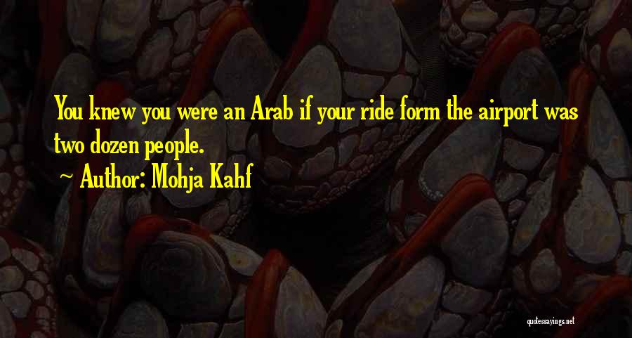 Mohja Kahf Quotes: You Knew You Were An Arab If Your Ride Form The Airport Was Two Dozen People.