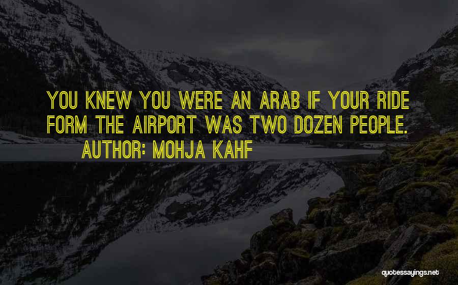 Mohja Kahf Quotes: You Knew You Were An Arab If Your Ride Form The Airport Was Two Dozen People.