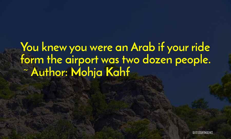 Mohja Kahf Quotes: You Knew You Were An Arab If Your Ride Form The Airport Was Two Dozen People.