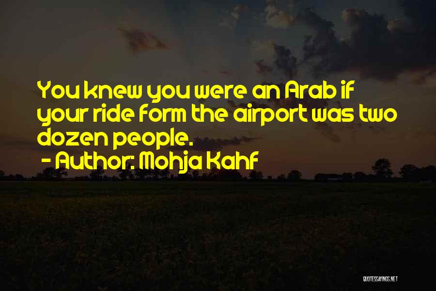 Mohja Kahf Quotes: You Knew You Were An Arab If Your Ride Form The Airport Was Two Dozen People.