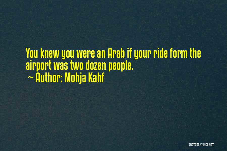 Mohja Kahf Quotes: You Knew You Were An Arab If Your Ride Form The Airport Was Two Dozen People.