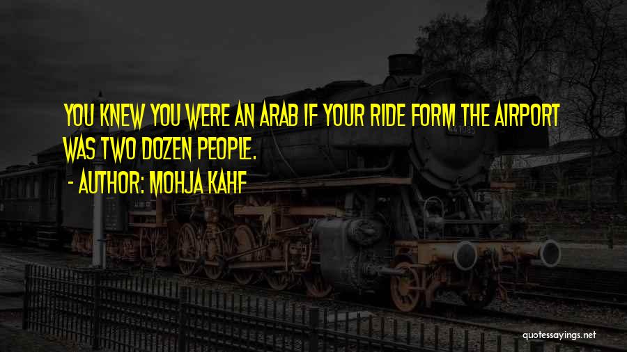 Mohja Kahf Quotes: You Knew You Were An Arab If Your Ride Form The Airport Was Two Dozen People.