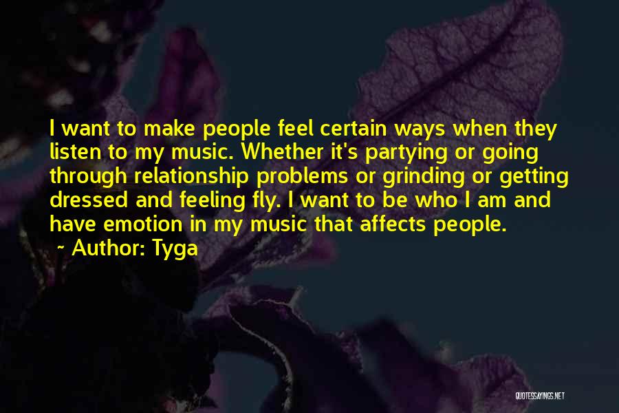 Tyga Quotes: I Want To Make People Feel Certain Ways When They Listen To My Music. Whether It's Partying Or Going Through