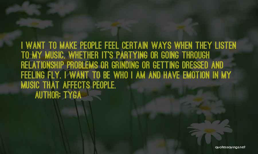 Tyga Quotes: I Want To Make People Feel Certain Ways When They Listen To My Music. Whether It's Partying Or Going Through