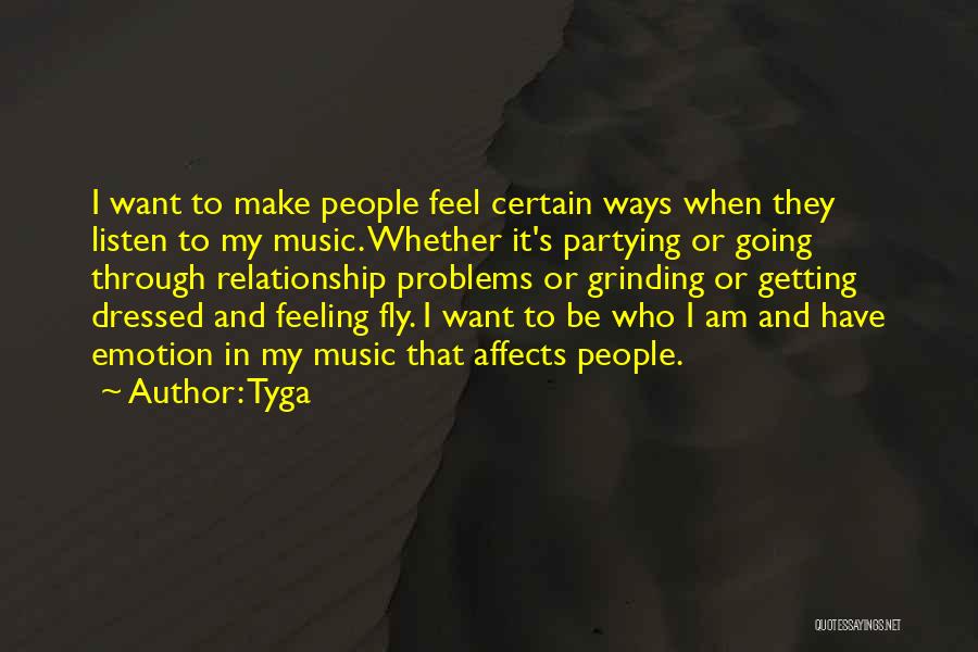 Tyga Quotes: I Want To Make People Feel Certain Ways When They Listen To My Music. Whether It's Partying Or Going Through