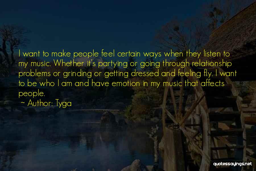 Tyga Quotes: I Want To Make People Feel Certain Ways When They Listen To My Music. Whether It's Partying Or Going Through