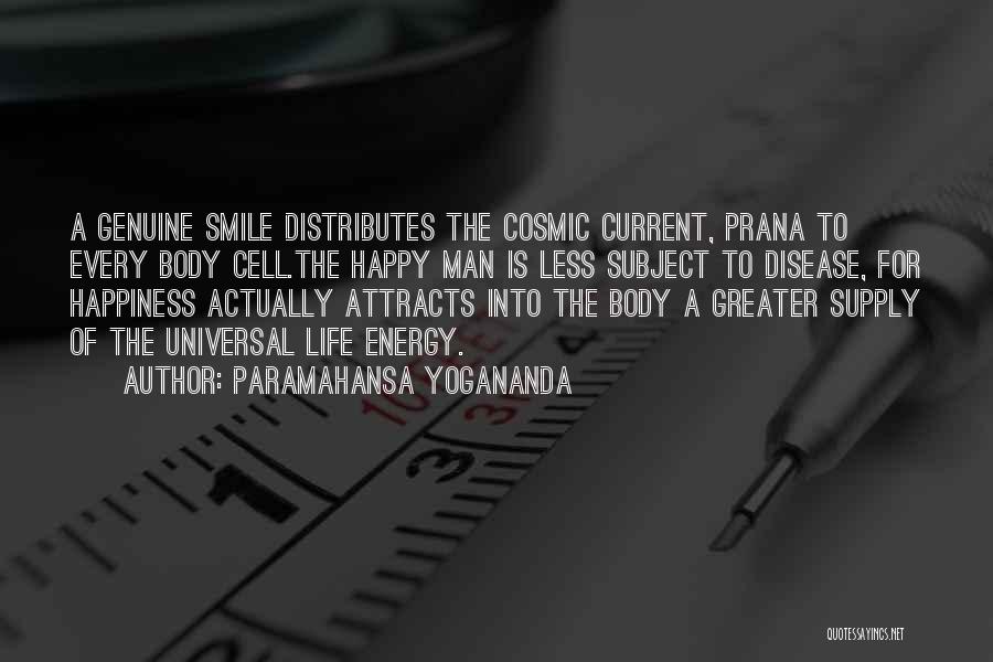 Paramahansa Yogananda Quotes: A Genuine Smile Distributes The Cosmic Current, Prana To Every Body Cell.the Happy Man Is Less Subject To Disease, For