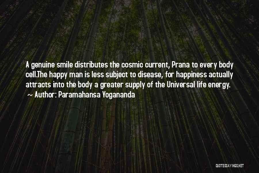 Paramahansa Yogananda Quotes: A Genuine Smile Distributes The Cosmic Current, Prana To Every Body Cell.the Happy Man Is Less Subject To Disease, For