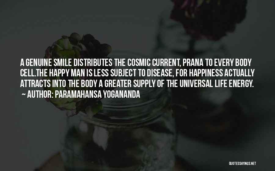 Paramahansa Yogananda Quotes: A Genuine Smile Distributes The Cosmic Current, Prana To Every Body Cell.the Happy Man Is Less Subject To Disease, For