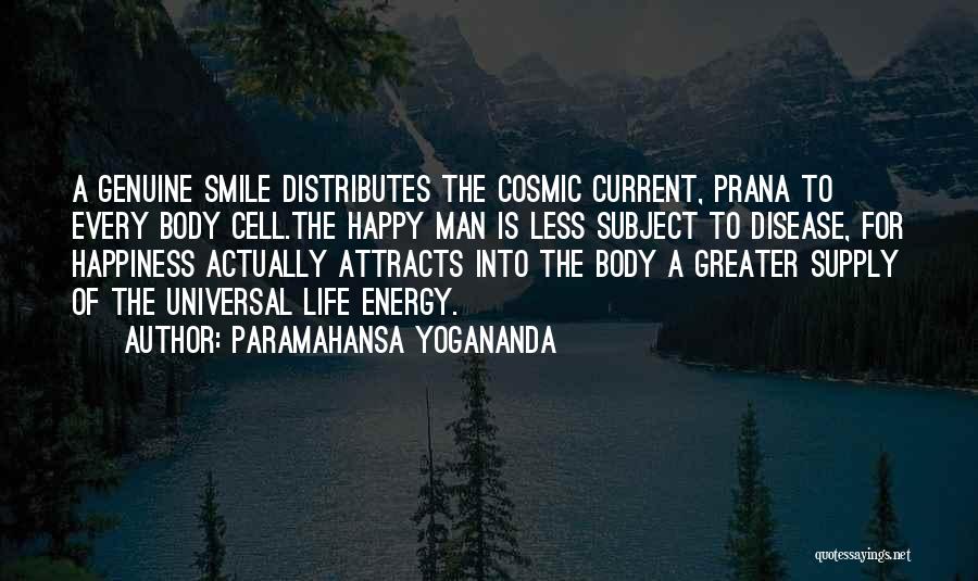 Paramahansa Yogananda Quotes: A Genuine Smile Distributes The Cosmic Current, Prana To Every Body Cell.the Happy Man Is Less Subject To Disease, For