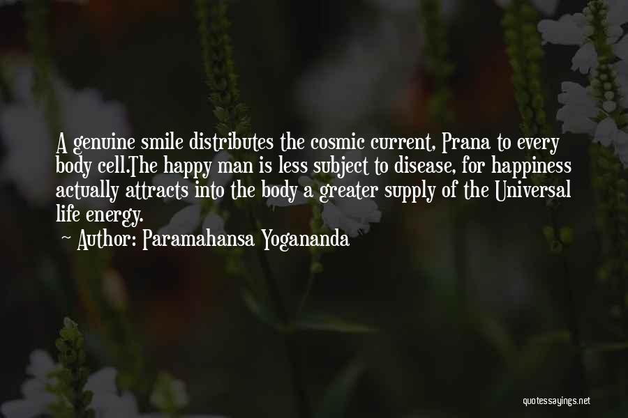 Paramahansa Yogananda Quotes: A Genuine Smile Distributes The Cosmic Current, Prana To Every Body Cell.the Happy Man Is Less Subject To Disease, For