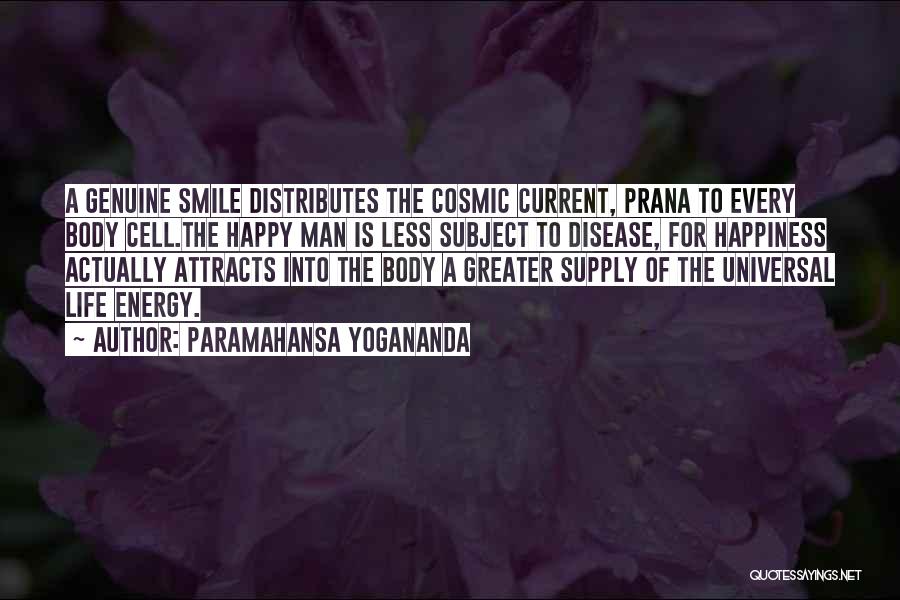 Paramahansa Yogananda Quotes: A Genuine Smile Distributes The Cosmic Current, Prana To Every Body Cell.the Happy Man Is Less Subject To Disease, For