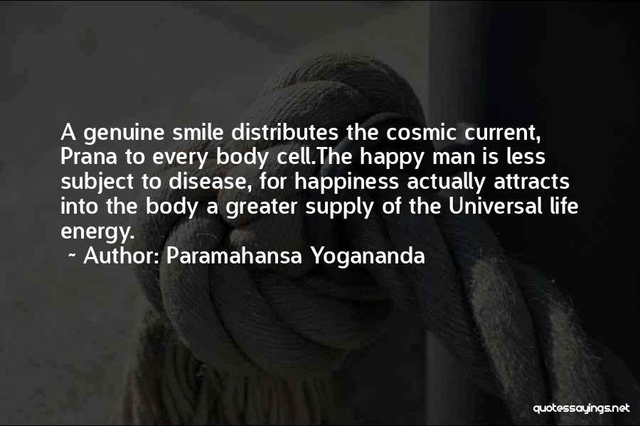 Paramahansa Yogananda Quotes: A Genuine Smile Distributes The Cosmic Current, Prana To Every Body Cell.the Happy Man Is Less Subject To Disease, For