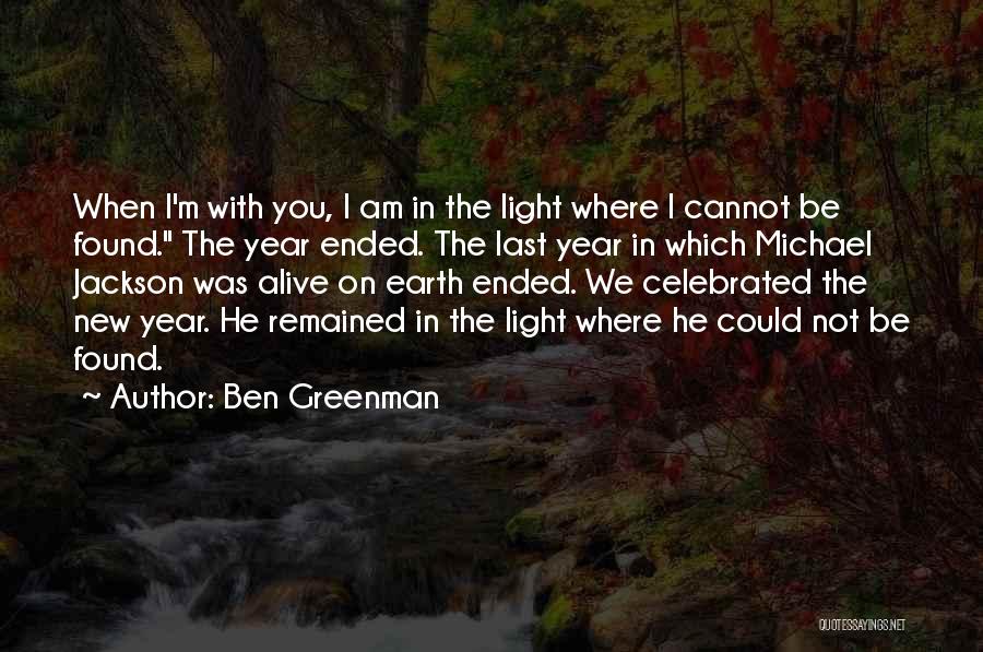 Ben Greenman Quotes: When I'm With You, I Am In The Light Where I Cannot Be Found. The Year Ended. The Last Year