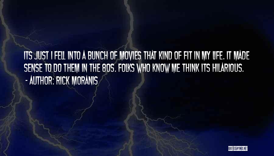 Rick Moranis Quotes: Its Just I Fell Into A Bunch Of Movies That Kind Of Fit In My Life. It Made Sense To