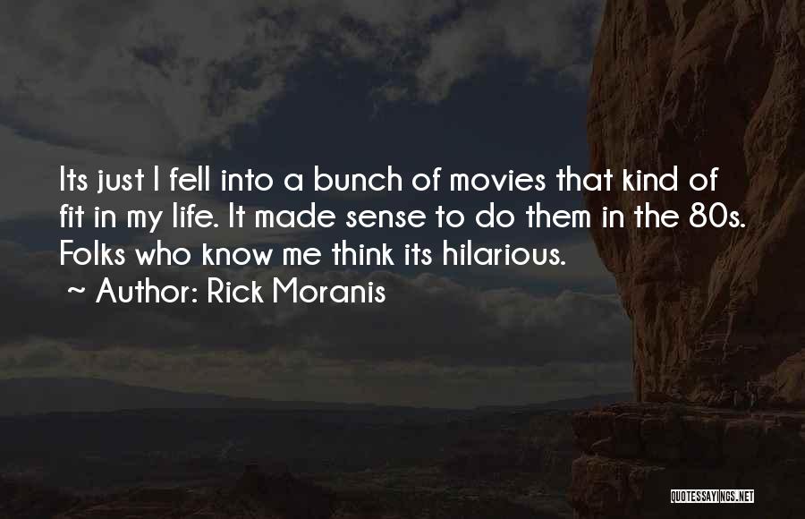 Rick Moranis Quotes: Its Just I Fell Into A Bunch Of Movies That Kind Of Fit In My Life. It Made Sense To