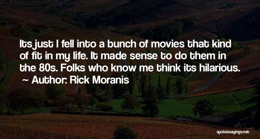 Rick Moranis Quotes: Its Just I Fell Into A Bunch Of Movies That Kind Of Fit In My Life. It Made Sense To