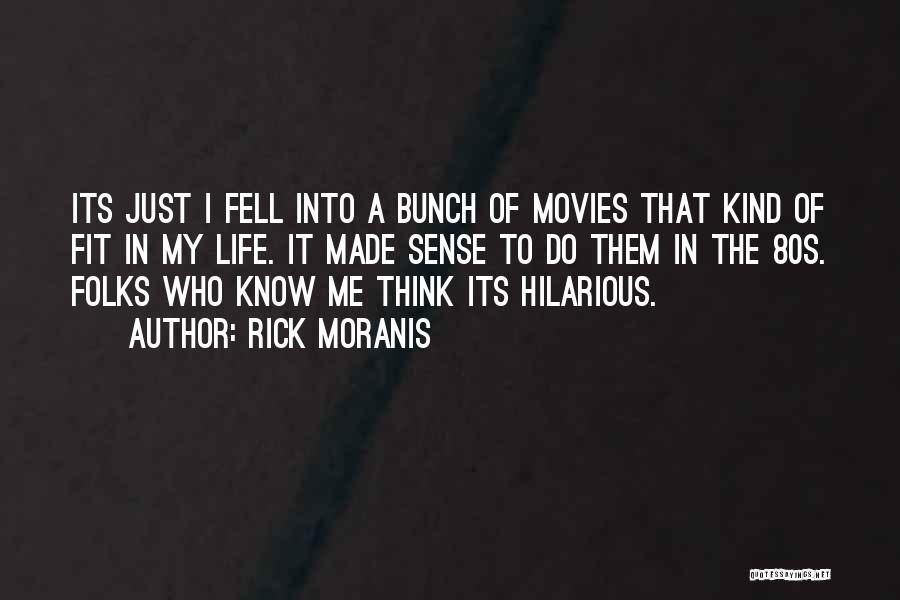 Rick Moranis Quotes: Its Just I Fell Into A Bunch Of Movies That Kind Of Fit In My Life. It Made Sense To
