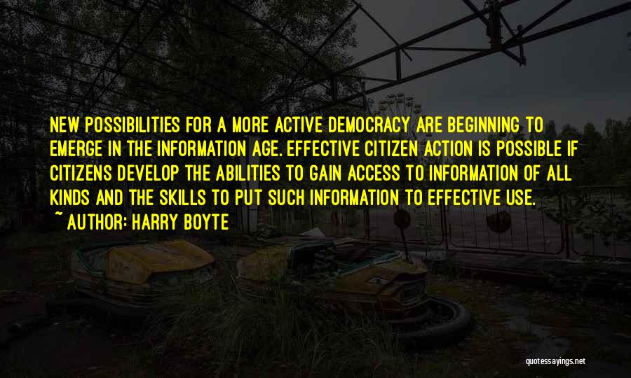Harry Boyte Quotes: New Possibilities For A More Active Democracy Are Beginning To Emerge In The Information Age. Effective Citizen Action Is Possible
