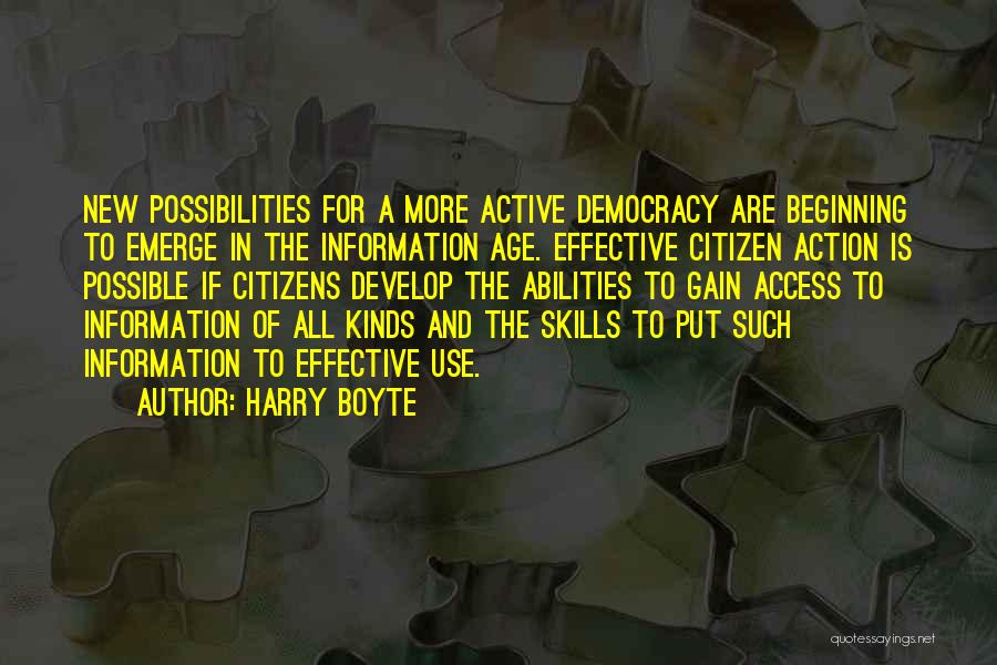 Harry Boyte Quotes: New Possibilities For A More Active Democracy Are Beginning To Emerge In The Information Age. Effective Citizen Action Is Possible