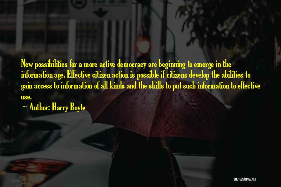 Harry Boyte Quotes: New Possibilities For A More Active Democracy Are Beginning To Emerge In The Information Age. Effective Citizen Action Is Possible