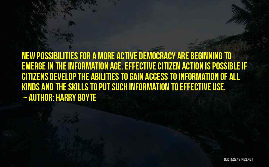 Harry Boyte Quotes: New Possibilities For A More Active Democracy Are Beginning To Emerge In The Information Age. Effective Citizen Action Is Possible
