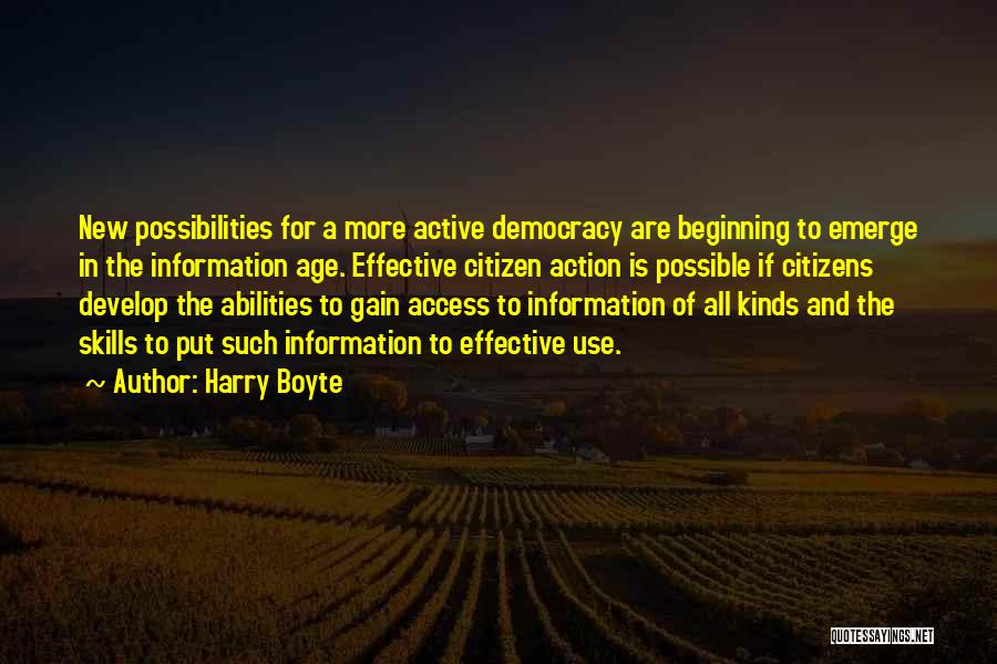 Harry Boyte Quotes: New Possibilities For A More Active Democracy Are Beginning To Emerge In The Information Age. Effective Citizen Action Is Possible