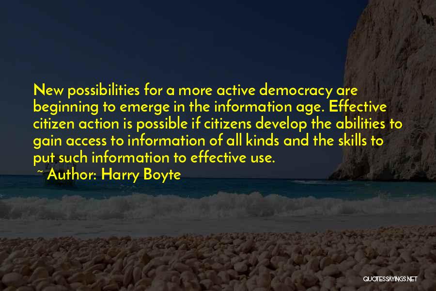 Harry Boyte Quotes: New Possibilities For A More Active Democracy Are Beginning To Emerge In The Information Age. Effective Citizen Action Is Possible