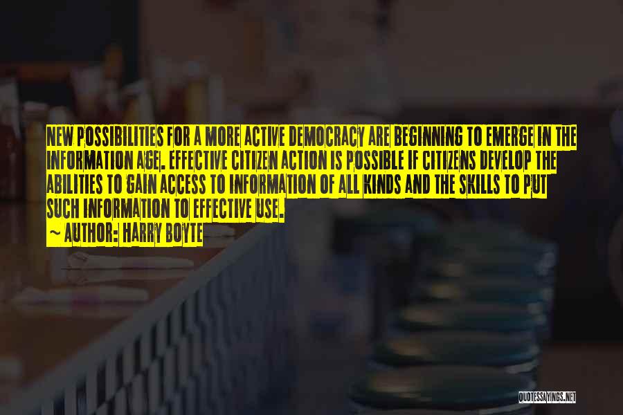 Harry Boyte Quotes: New Possibilities For A More Active Democracy Are Beginning To Emerge In The Information Age. Effective Citizen Action Is Possible