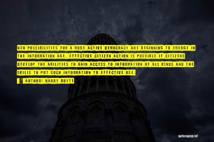 Harry Boyte Quotes: New Possibilities For A More Active Democracy Are Beginning To Emerge In The Information Age. Effective Citizen Action Is Possible