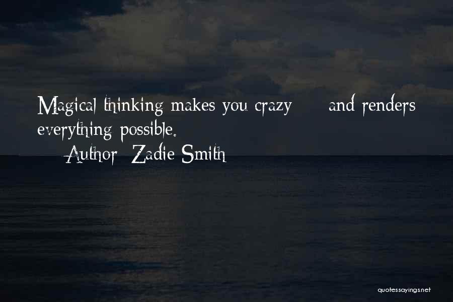 Zadie Smith Quotes: Magical Thinking Makes You Crazy - And Renders Everything Possible.