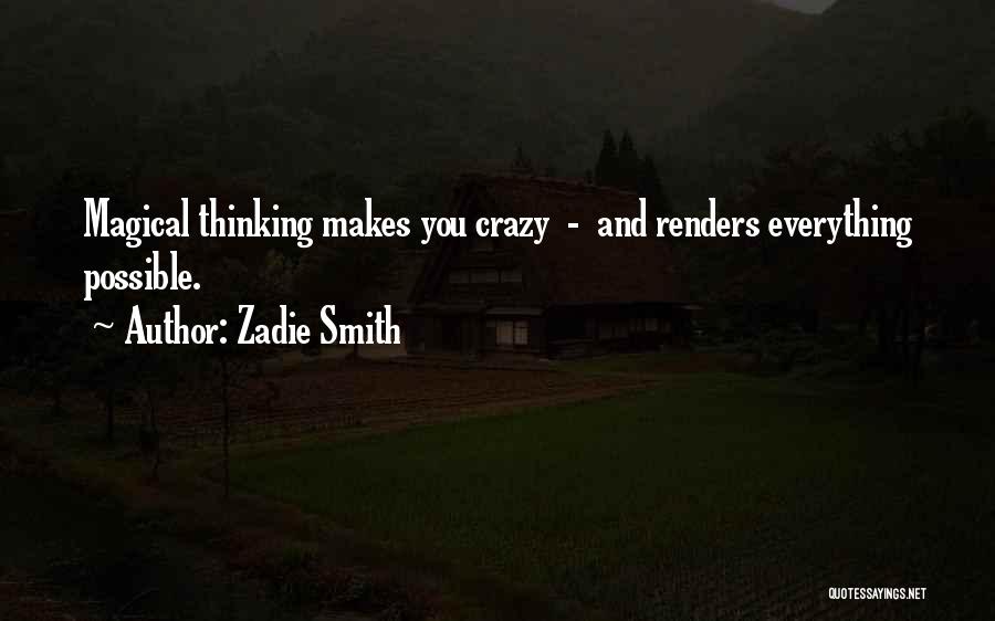 Zadie Smith Quotes: Magical Thinking Makes You Crazy - And Renders Everything Possible.