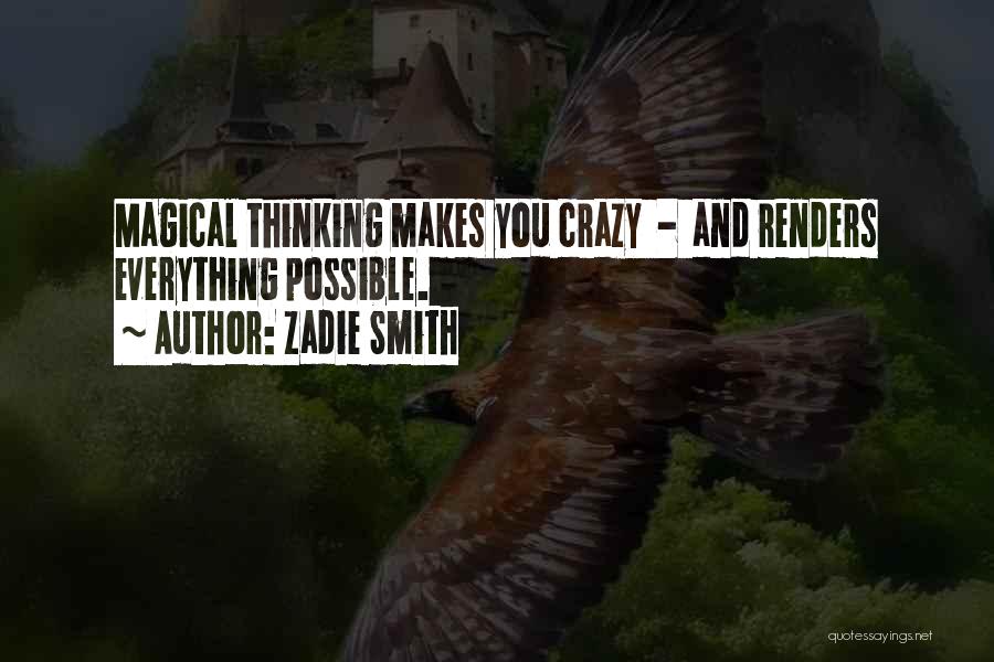 Zadie Smith Quotes: Magical Thinking Makes You Crazy - And Renders Everything Possible.