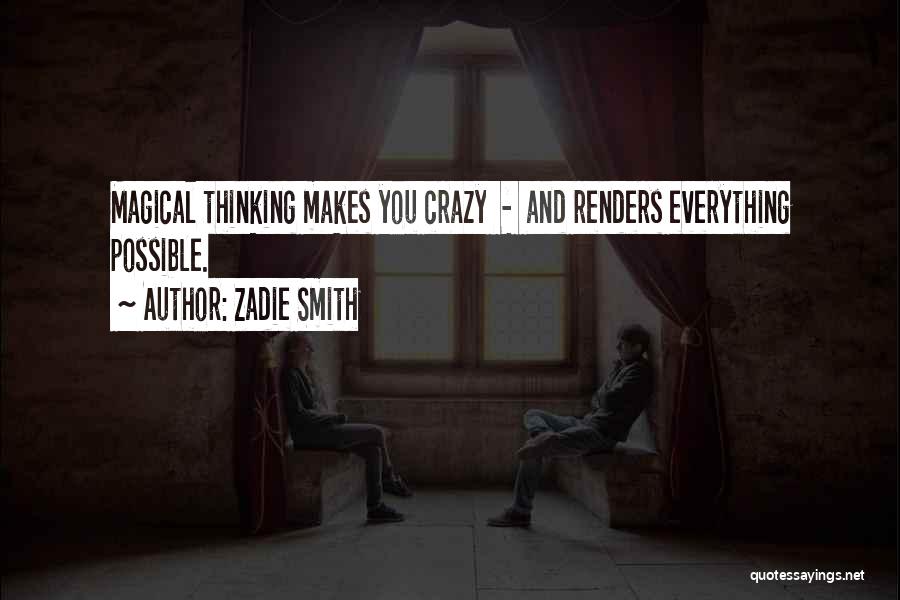 Zadie Smith Quotes: Magical Thinking Makes You Crazy - And Renders Everything Possible.