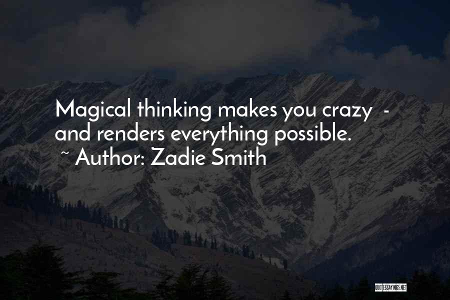 Zadie Smith Quotes: Magical Thinking Makes You Crazy - And Renders Everything Possible.