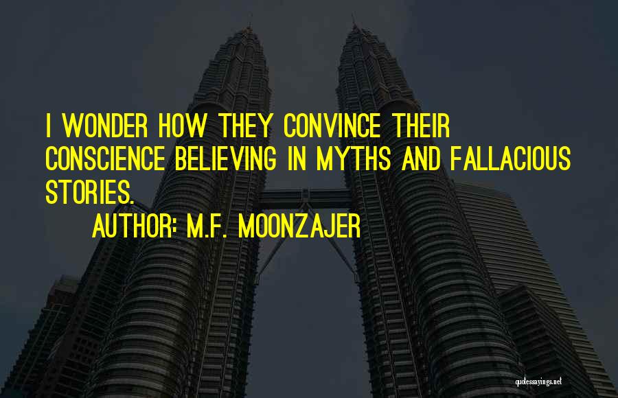 M.F. Moonzajer Quotes: I Wonder How They Convince Their Conscience Believing In Myths And Fallacious Stories.