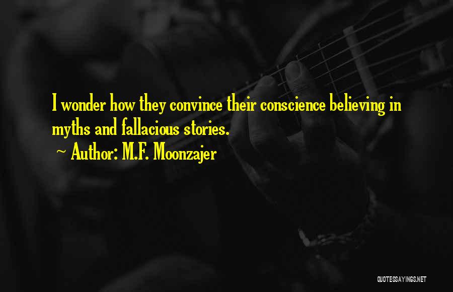 M.F. Moonzajer Quotes: I Wonder How They Convince Their Conscience Believing In Myths And Fallacious Stories.