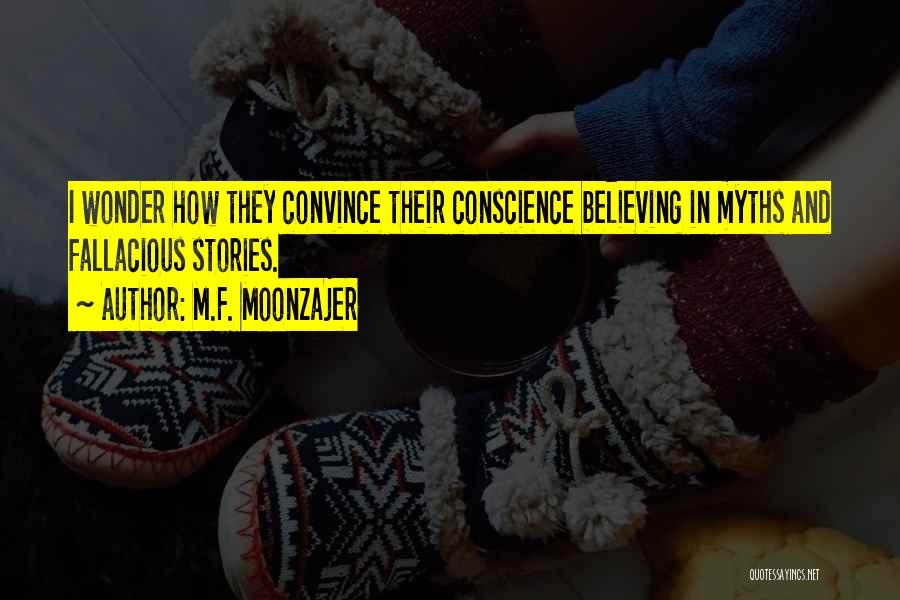 M.F. Moonzajer Quotes: I Wonder How They Convince Their Conscience Believing In Myths And Fallacious Stories.