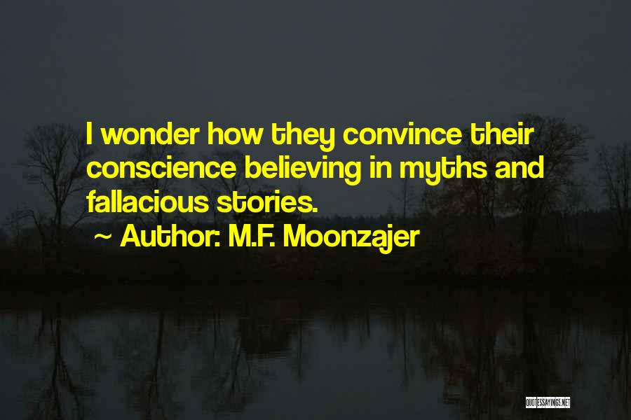 M.F. Moonzajer Quotes: I Wonder How They Convince Their Conscience Believing In Myths And Fallacious Stories.