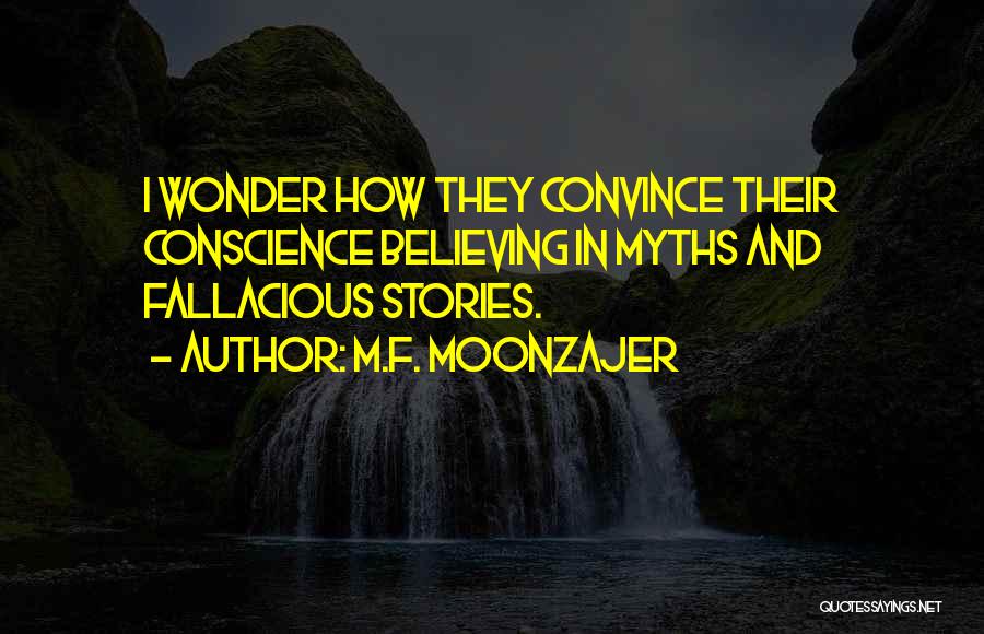 M.F. Moonzajer Quotes: I Wonder How They Convince Their Conscience Believing In Myths And Fallacious Stories.