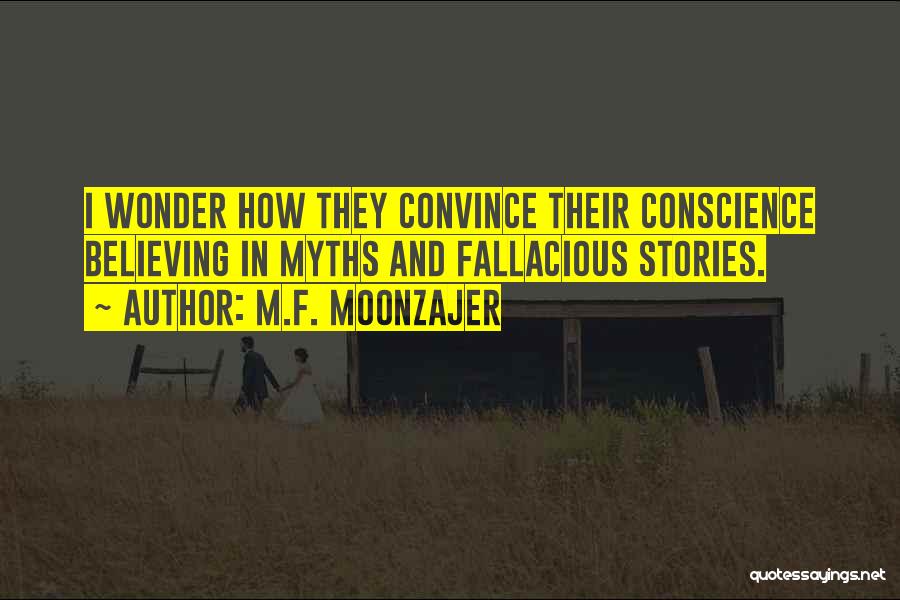 M.F. Moonzajer Quotes: I Wonder How They Convince Their Conscience Believing In Myths And Fallacious Stories.