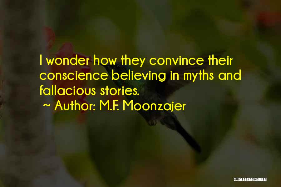 M.F. Moonzajer Quotes: I Wonder How They Convince Their Conscience Believing In Myths And Fallacious Stories.