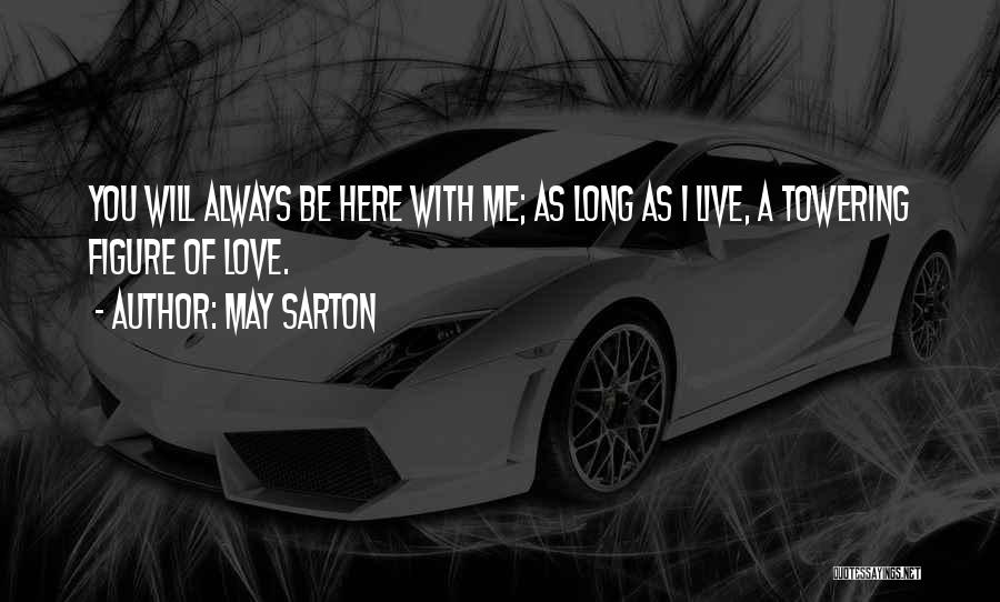 May Sarton Quotes: You Will Always Be Here With Me; As Long As I Live, A Towering Figure Of Love.