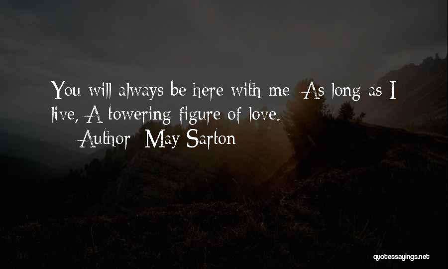 May Sarton Quotes: You Will Always Be Here With Me; As Long As I Live, A Towering Figure Of Love.