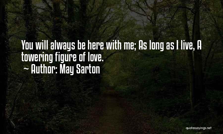 May Sarton Quotes: You Will Always Be Here With Me; As Long As I Live, A Towering Figure Of Love.