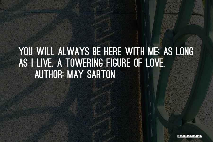 May Sarton Quotes: You Will Always Be Here With Me; As Long As I Live, A Towering Figure Of Love.