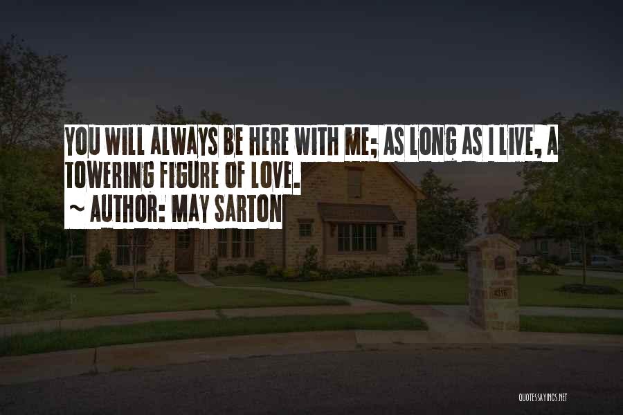 May Sarton Quotes: You Will Always Be Here With Me; As Long As I Live, A Towering Figure Of Love.