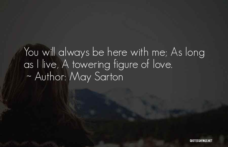 May Sarton Quotes: You Will Always Be Here With Me; As Long As I Live, A Towering Figure Of Love.